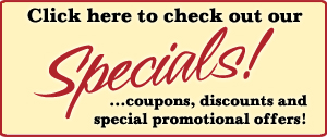 Be sure to check out of specials, coupons, discounts and promotional offers!